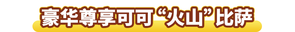 可可“火山”来袭！达美乐新品比萨饼底咸甜暴击，升级可可“火山”饼底可免配送费